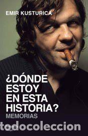 Libros: &iquest;D&oacute;nde estoy en esta historia? - Kusturica, Emir