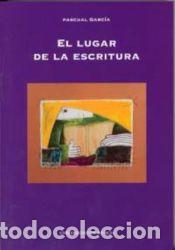 Libros: El lugar de la escritura. Lectura personal de autores contempor&aacute;neos - Pascual Garc&iacute;a Garc&iacute;a