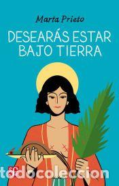Libros: Desear&aacute;s estar bajo tierra - Prieto Garc&iacute;a, Marta