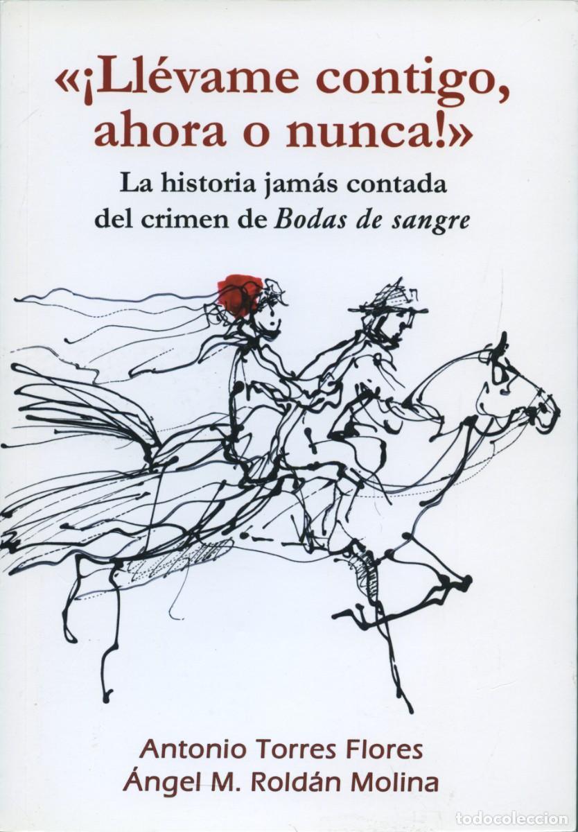 Libros: Torres Flores, Antonio , Rold&aacute;n Molina, &Aacute;ngel M.: &iexcl;LL&Eacute;VAME CONTIGO, AHORA O NUNCA! Bodas de sangre