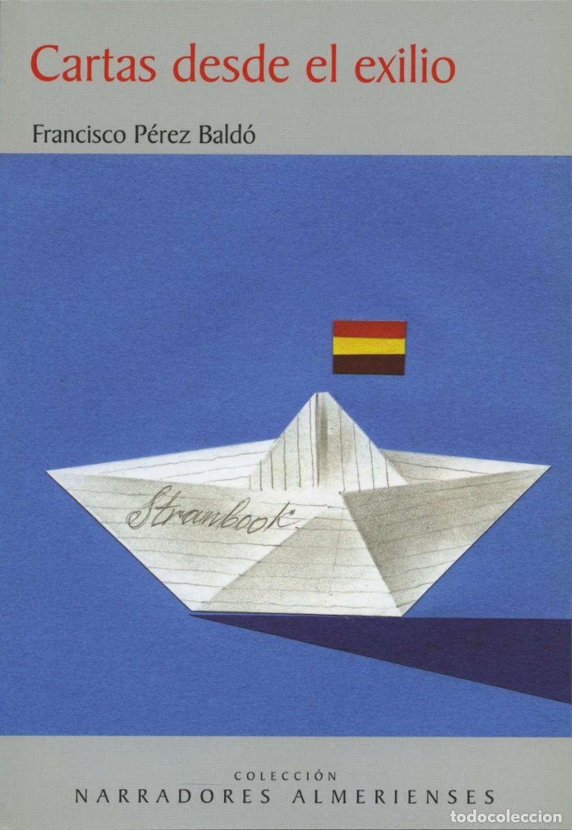 Libros: CARTAS DESDE EL EXILIO, AUTOR; FRANCISCO P&Eacute;REZ BALD&Oacute;, E.D. ARR&Aacute;EZ EDITORES, ALMER&Iacute;A.