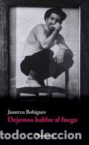 Libros: Dejemos hablar al fuego - BOHIGUES, JUANTXU