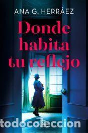 Libros: Donde habita tu reflejo - G. Herr&aacute;ez, Ana