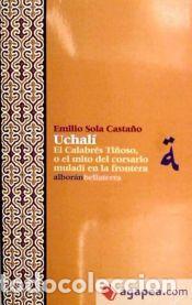 Libros: Uchali, el calabr&eacute;s ti&ntilde;oso o el mito del corsario mulad&iacute; en la frontera. - Sola Casta&ntilde;o, Emilio