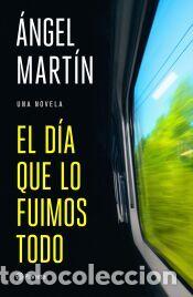 Libros: El d&iacute;a que lo fuimos todo - Mart&iacute;n, &Aacute;ngel