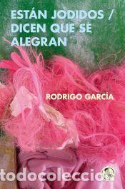Libros: ESTAN JODIDOS DICEN QUE SE ALEGRAN - GARCIA,RODRIGO