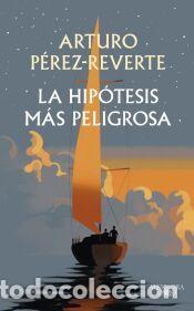 Libros: La hip&oacute;tesis m&aacute;s peligrosa - P&eacute;rez-Reverte, Arturo