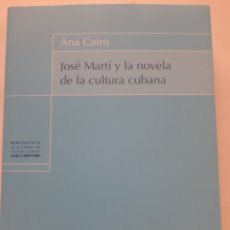Libros: JOSÉ MARTÍ Y LA NOVELA DE LA CULTURA CUBANA DE ANA CAIRO. Lote 290609813