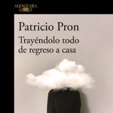 Libros: TRAYÉNDOLO TODO DE REGRESO A CASA. PATRICIO PRON.-NUEVO. Lote 300442103