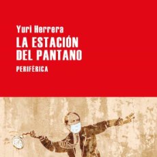 Libros: LA ESTACIÓN DEL PANTANO. YURI HERRERA. NUEVO. Lote 379739669