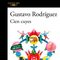 Libros: CIEN CUYES. GUSTAVO RODRÍGUEZ. PREMIO ALFAGUARA DE NOVELA 2023.- NUEVO
