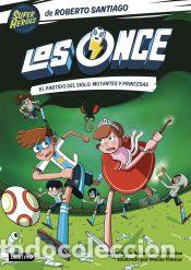 Libri: Los Once 4. El partido del Siglo: Mutantes y Princesas - Santos Molina, Eduardo de los; Santiago,