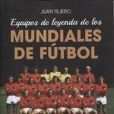 Libros: EQUIPOS DE LEYENDA DE LOS MUNDIALES DE FÚTBOL - TEJERO GARCIA, JUAN. Lote 400960259