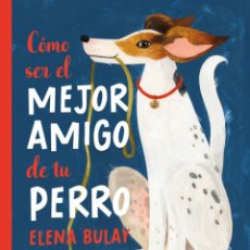 Libros: CÓMO SER EL MEJOR AMIGO DE TU PERRO - BULAY, ELENA