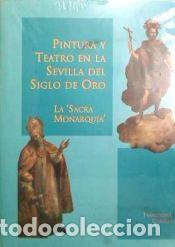 Libros: PINTURA Y TEATRO EN LA SEVILLA DEL SIGLO DE ORO. LA SACRA MONARQUIA.(FUND.EL MON. TE) - Cornejo