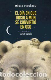 Libros: El d&iacute;a que &Uacute;rsula Mon se convirti&oacute; en oso - Rodr&iacute;guez, M&oacute;nica