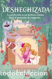 books: Deshechizada: La perfecci&oacute;n es un hechizo com&uacute;n, lleg&oacute; el momento de romperlo... - Wood, Lucy Jane