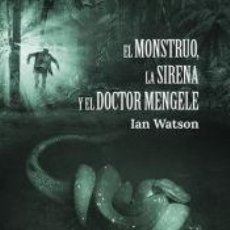 Libros: EL MONSTRUO, LA SIRENA Y EL DOCTOR MENGELE - WATSON, IAN