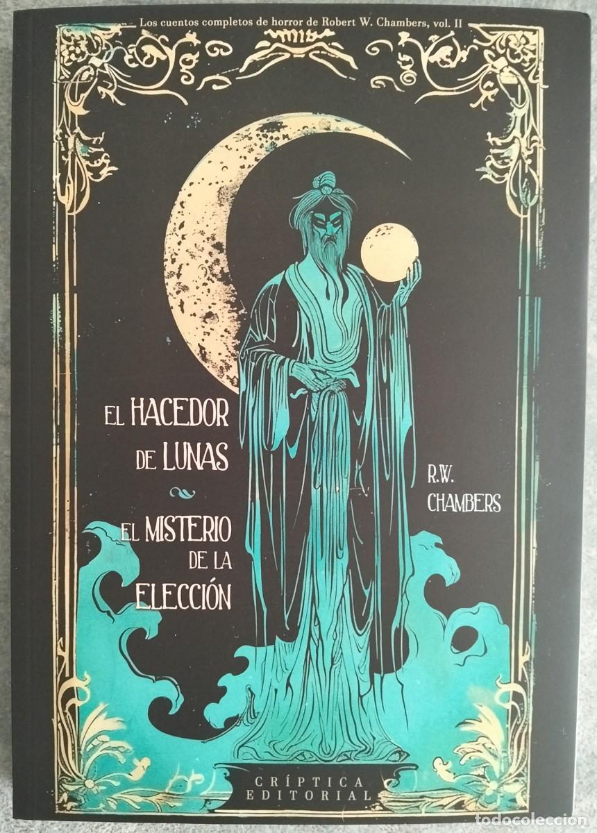 Libros: EL HACEDOR DE LUNAS & EL MISTERIO DE LA ELECCI&Oacute;N, de Robert W. Chambers. CR&Iacute;PTICA EDITORIAL
