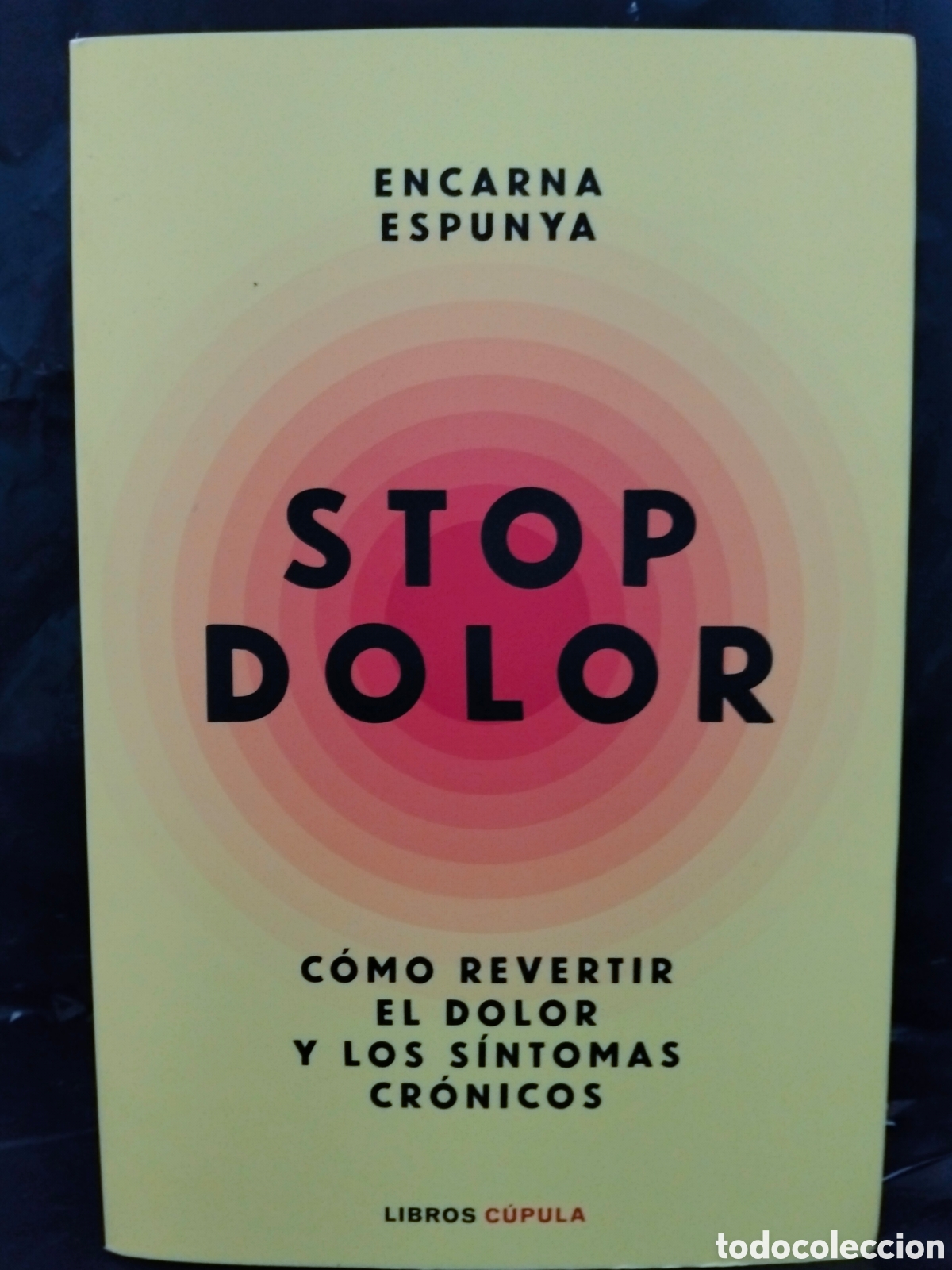 Libros: ENCARNA ESPUNYA. STOP DOLOR (COMO REVERTIR EL DOLOR Y LOS S&Iacute;NTOMAS CR&Oacute;NICOS) .LIBROS C&Uacute;PULA