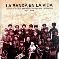 Libros: LA BANDA EN LA VIDA. CRÓNICA DE LOS 90 AÑOS DE LA BANDA DE MÚSICA DE LA GUANCHA 1924-2014. Lote 303243253