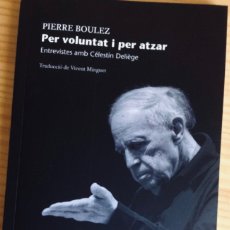 Libri: PIERRE BOULEZ & CELESTIN DELIEGE - PER VOLUNTAT I PER ATZAR - RIURAU EDITORS