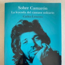 Libros: SOBRE CAMARÓN LA LEYENDA DEL CANTAOR SOLITARIO.- CARLOS LENCERO.- NUEVO
