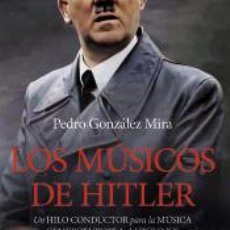 Libros: LOS MÚSICOS DE HITLER - PEDRO GONZÁLEZ MIRA