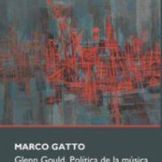 Libros: GLENN GOULD. POLÍTICA DE LA MÚSICA - GATTO, MARCO