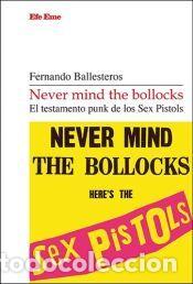 Libros: Never mind the bollocks. El testamento punk de los Sex Pistols - Ballesteros, Fernando