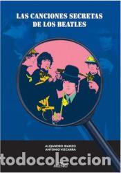 Libros: CANCIONES SECRETAS DE LOS BEATLES - Antonio Vizcarra Aliaga; Alejandro Iranzo de Riquer