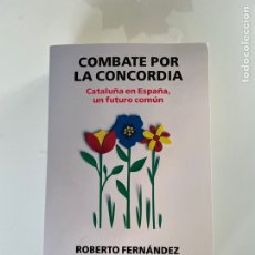 Libros: COMBATE POR LA CONCORDIA. ROBERTO FERNÁNDEZ. CATALUÑA EN ESPAÑA UN FUTURO COMÚN. ESPASA.. Lote 319640533