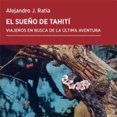 Libros: EL SUEÑO DE TAHITÍ VIAJEROS EN BUSCA DE LA ÚLTIMA AVENTURA ALEJANDRO J. RATIA GIMÉNEZ- NUEVO