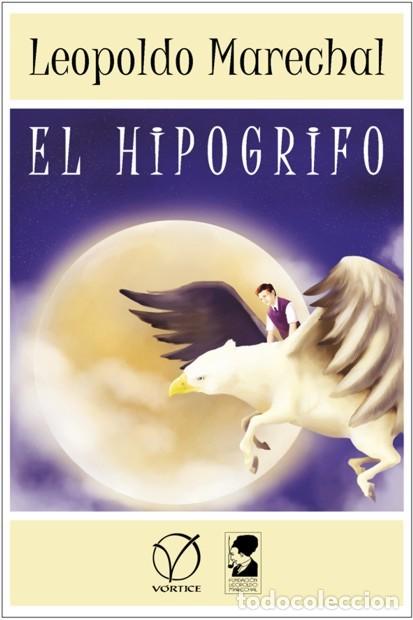 Libros: El Hipogrifo &mdash; Leopoldo Marechal &mdash; V&oacute;rtice / Fundaci&oacute;n Leopoldo Marechal &mdash; 2017 - LM
