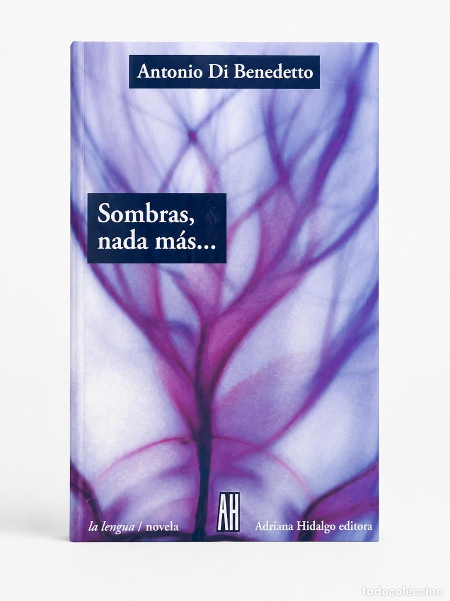 Libros: Antonio Di Benedetto &ndash; Sombras, nada m&aacute;s... &ndash; Adriana Hidalgo editora &ndash; 2008 - LM