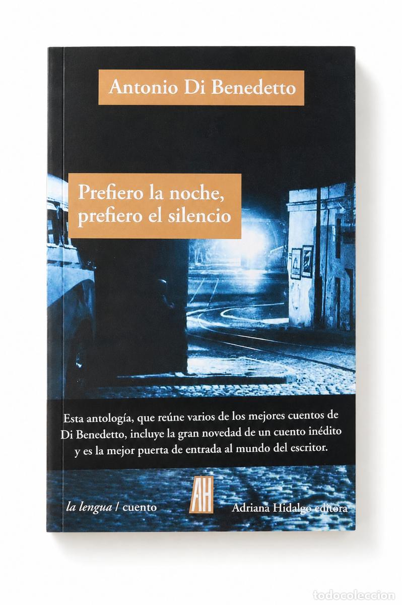Libros: Antonio Di Benedetto &ndash; Prefiero la noche, prefiero el silencio &ndash; Adriana Hidalgo editora &ndash; 2014 &ndash; LM