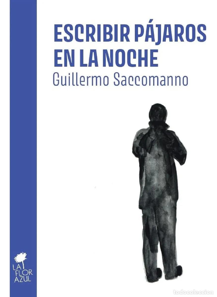 Libros: Guillermo Saccomanno &ndash; Escribir p&aacute;jaros en la noche &ndash; La Flor Azul &ndash; 2026 &ndash; LM