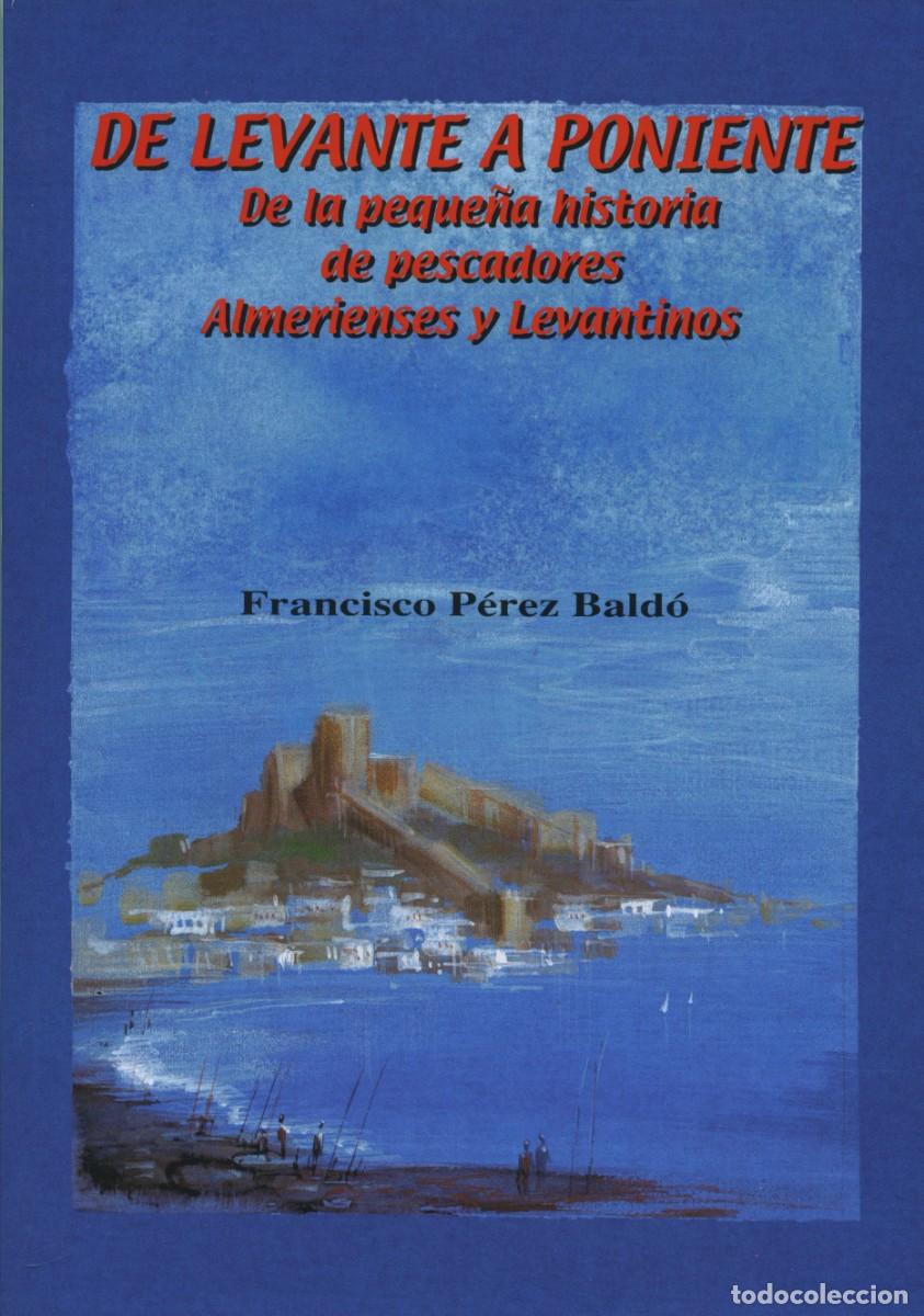 Libros: DE LEVANTE A PONIENTE. HISTORIA DE PESCADORES ALMERIENSES Y LEVANTINOS. P&eacute;rez Bald&oacute;, F. E.D. ARRAEZ.