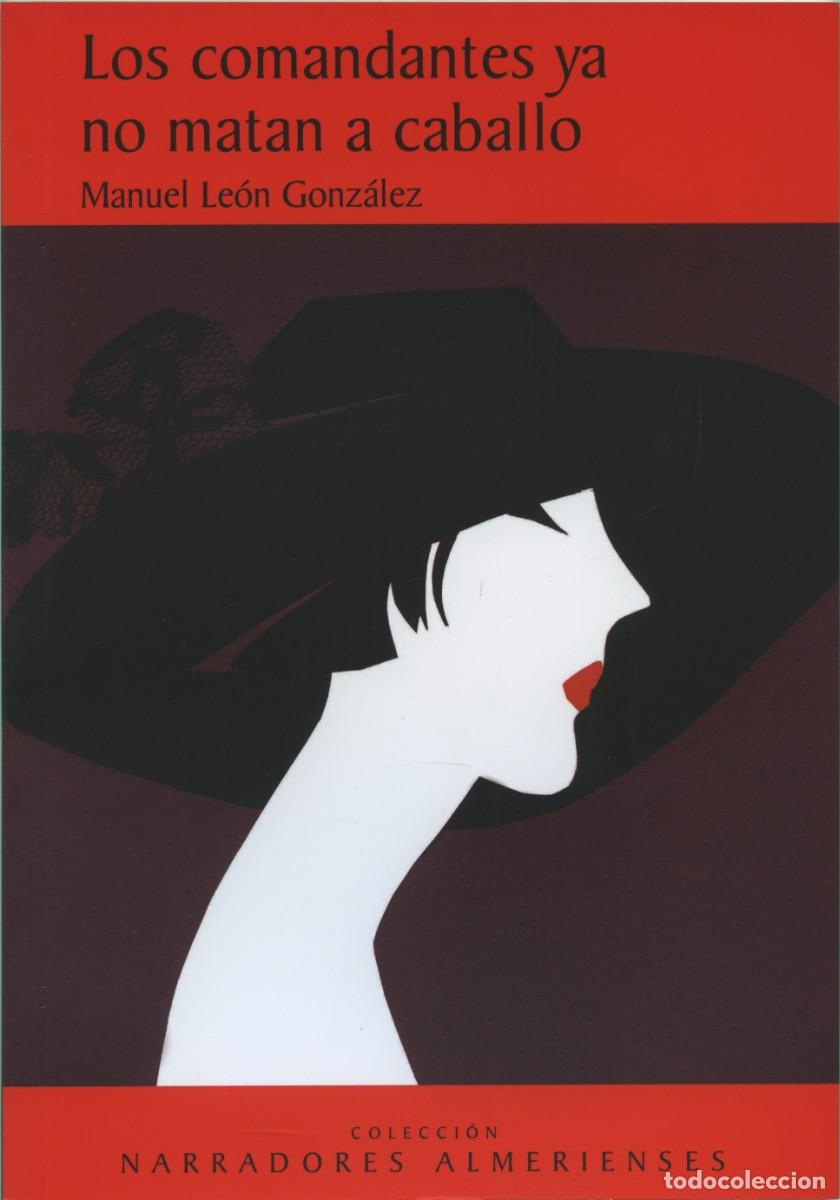 Libros: LOS COMANDANTES YA NO MATAN A CABALLO. Le&oacute;n Gonz&aacute;lez, Manuel. Almer&iacute;a. ED. ARR&Aacute;EZ EDITORES