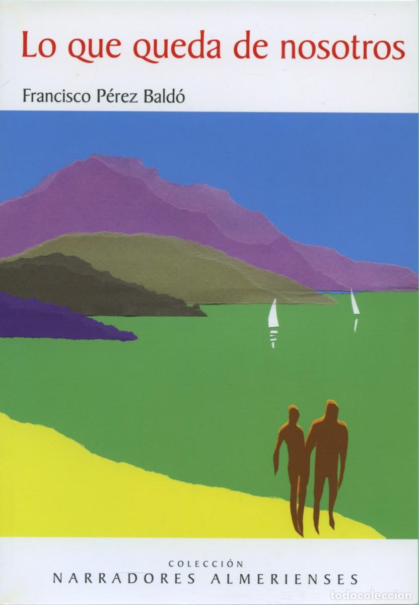 Libros: LO QUE QUEDA DE NOSOTROS. P&eacute;rez Bald&oacute;, Francisco. Almer&iacute;a. ED.ARR&Aacute;EZ EDITORES