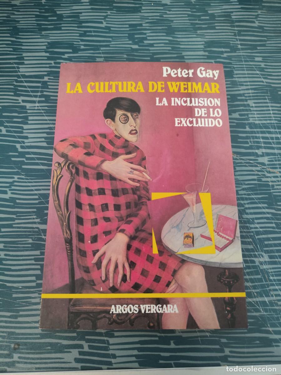 Libros: PETER GAY,LA CULTURA DE WEIMAR,LA INCLUSI&Oacute;N DE LO EXCLUIDO,ARGOS VERGARA EDITORIAL,1984,219 P&Aacute;GINAS.