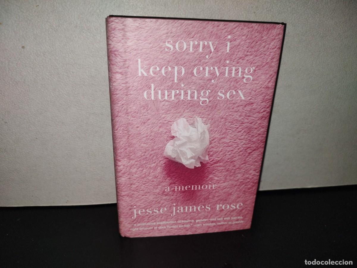 Libros: 200- Sorry i Keep Crying During Sex. A Memoir - Jesse James Rose - Abrams Press, 2025