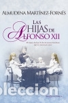 Libros: Las hijas de Alfonso XII - Mart&iacute;nez-Forn&eacute;s, Almudena