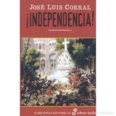 Libros: NARRATIVA. HISTORIA. ¡INDEPENDENCIA! - JOSE LUIS CORRAL (CARTONÉ) DESCATALOGADO!!! OFERTA!!!