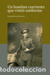 Libros: Un hombre corriente que visti&oacute; uniforme - Ferrero Guerrero, Francisco