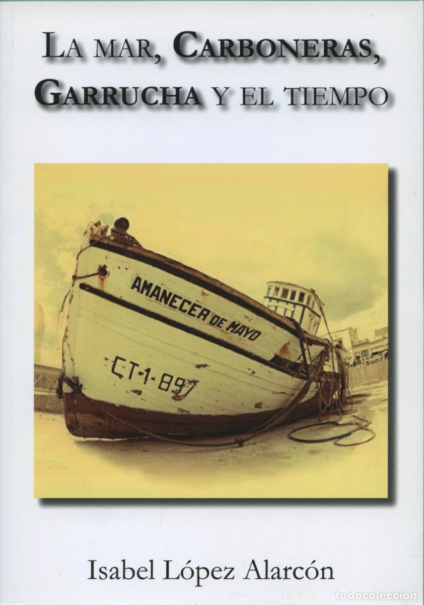 Libros: LA MAR, CARBONERAS, GARRUCHA Y EL TIEMPO. ISABEL L&Oacute;PEZ ALARC&Oacute;N ED. ARR&Aacute;EZ EDITORES ALMER&Iacute;A