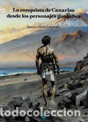 Libros: LA CONQUISTA DE CANARIAS DESDE LOS PERSONAJES GUANCHES - EMILIANO ALFREDO GO&Ntilde;I MARTIN