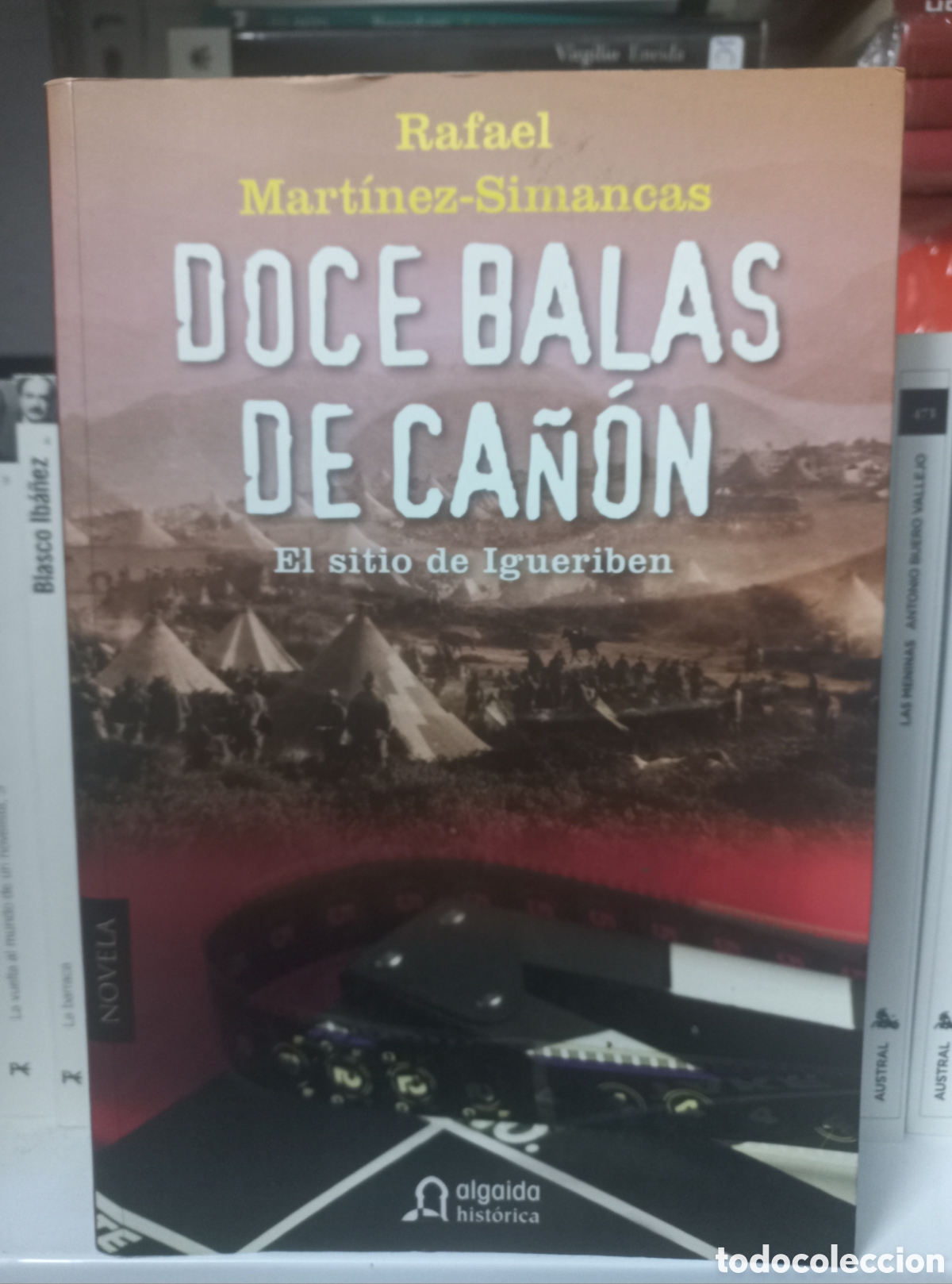 Libros: DOCE BALAS DE CA&Ntilde;ON. EL SITIO DE IGUERIBEN. - Rafael Mart&iacute;nez Simancas