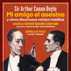Libros: ARTHUR CONAN DOYLE. MI AMIGO EL ASESINO Y OTROS DIECINUEVE RELATOS INÉDITOS.- NUEVO. Lote 380308054