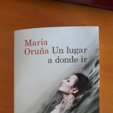 Libros: UN LUGAR A DONDE IR. MARIA ORUÑA.